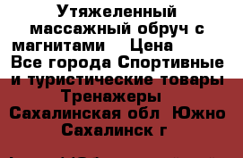 Утяжеленный массажный обруч с магнитами. › Цена ­ 900 - Все города Спортивные и туристические товары » Тренажеры   . Сахалинская обл.,Южно-Сахалинск г.